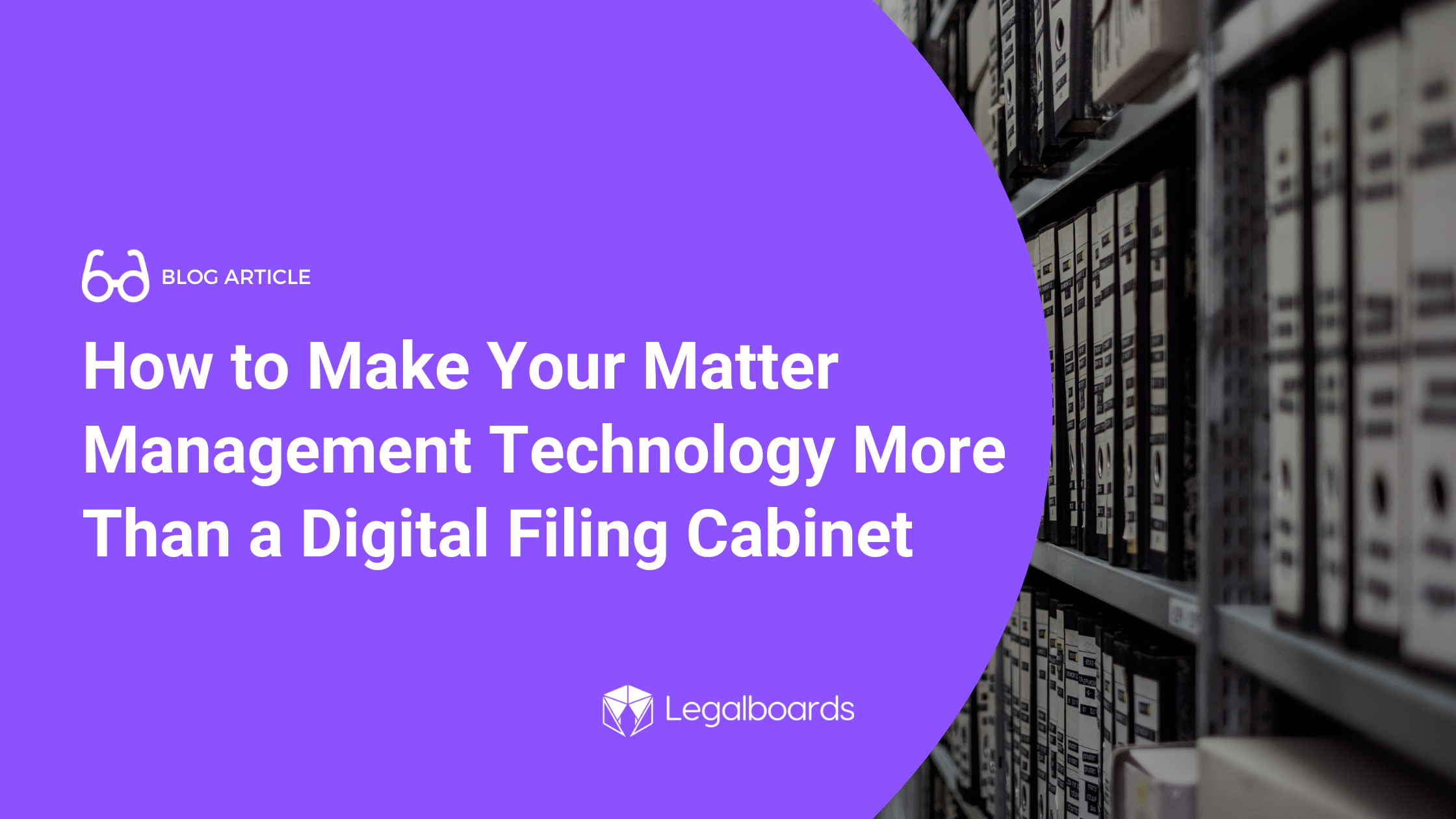 How to Make Your Matter Management Technology More Than a Digital Filing Cabinet