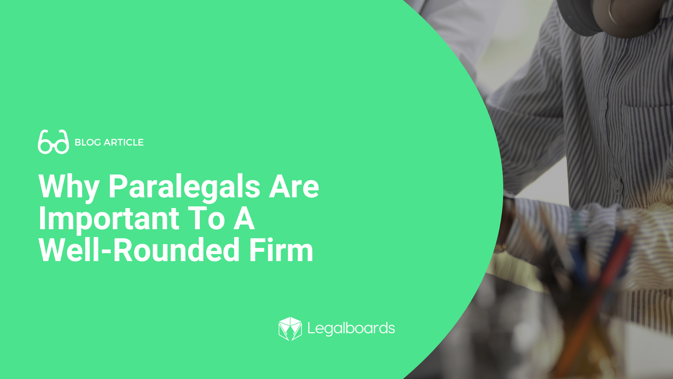 Why Paralegals Are Important To a Well-Rounded Firm